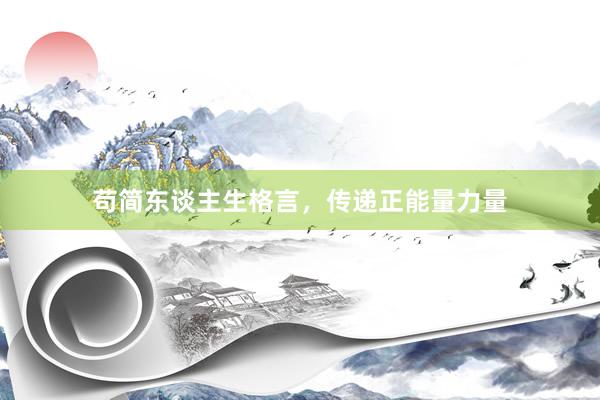 苟简东谈主生格言，传递正能量力量